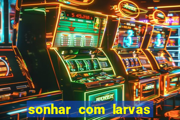 sonhar com larvas no jogo do bicho